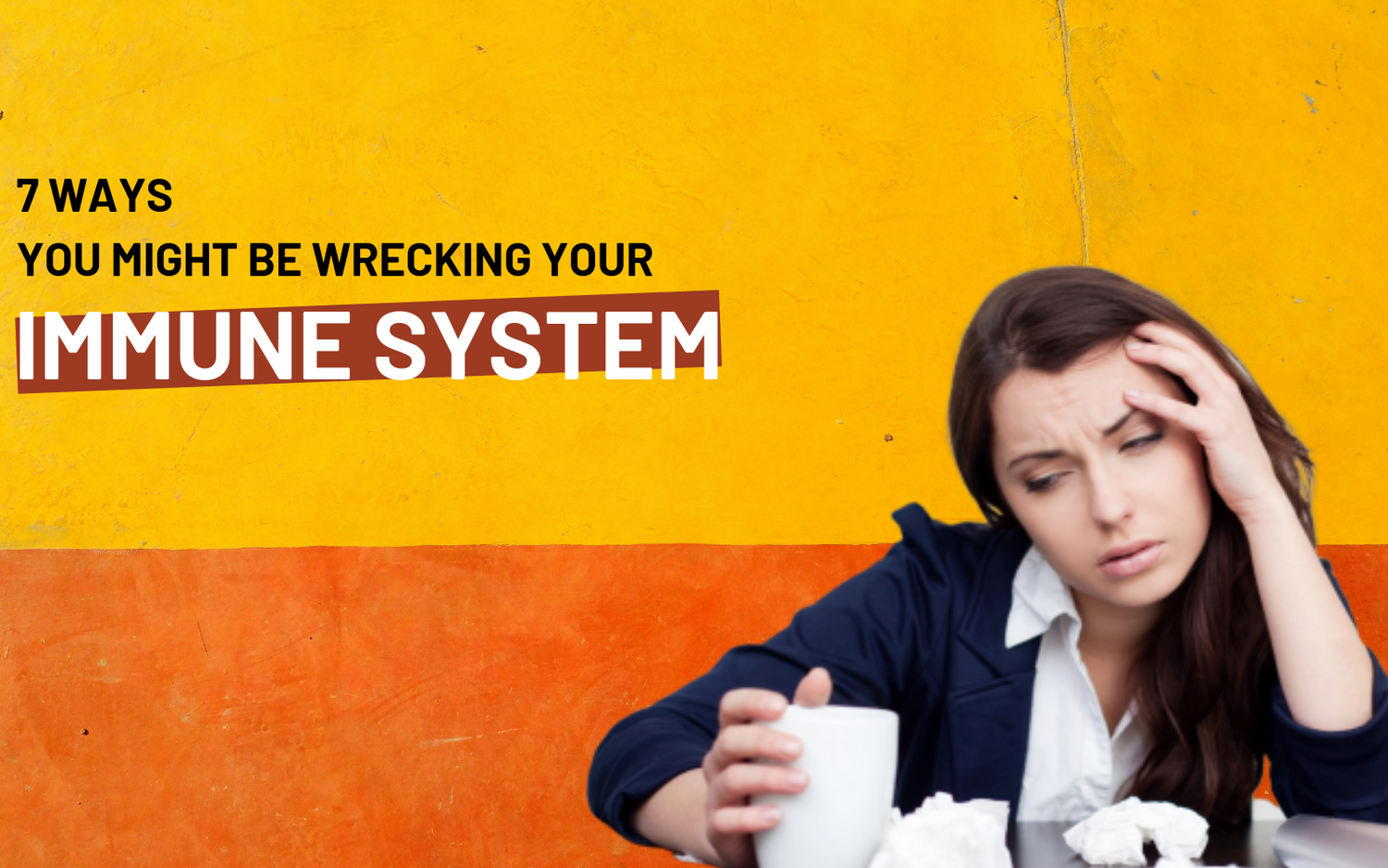 7 Ways You Might Be Wrecking Your Immune System