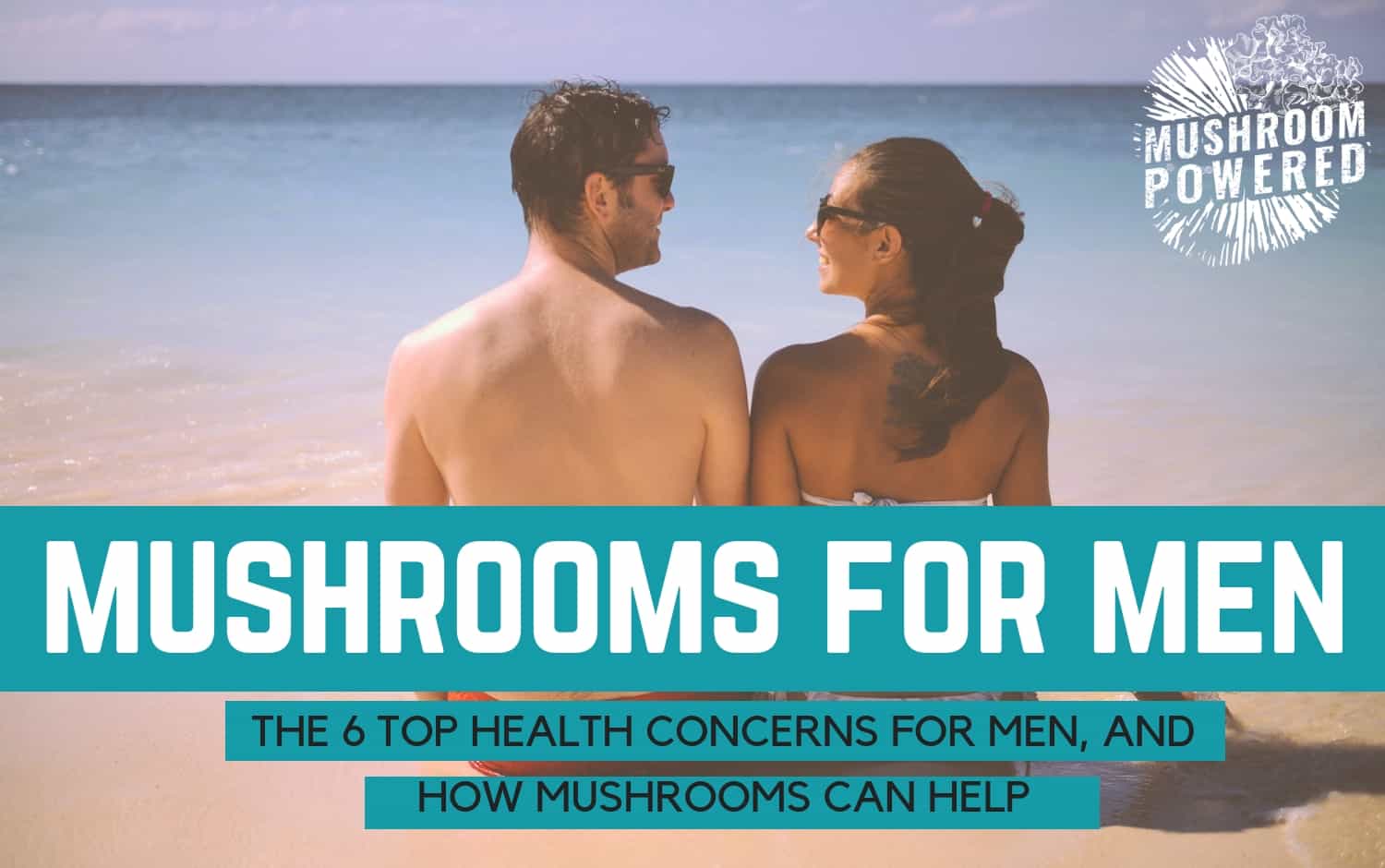 The Scariest Health Issues For Men and How Mushrooms Might Help Fight Back